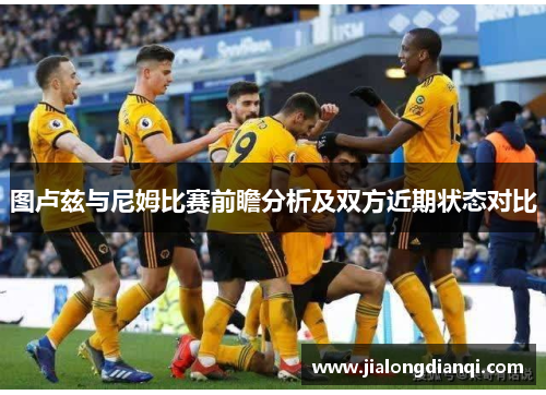 图卢兹与尼姆比赛前瞻分析及双方近期状态对比